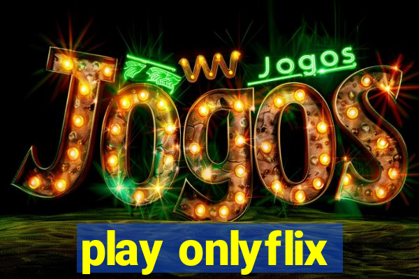 play onlyflix